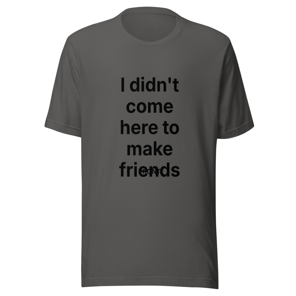 I didn't come here to make friends | Bold Statement T-Shirt | Tees4all — Dark grey