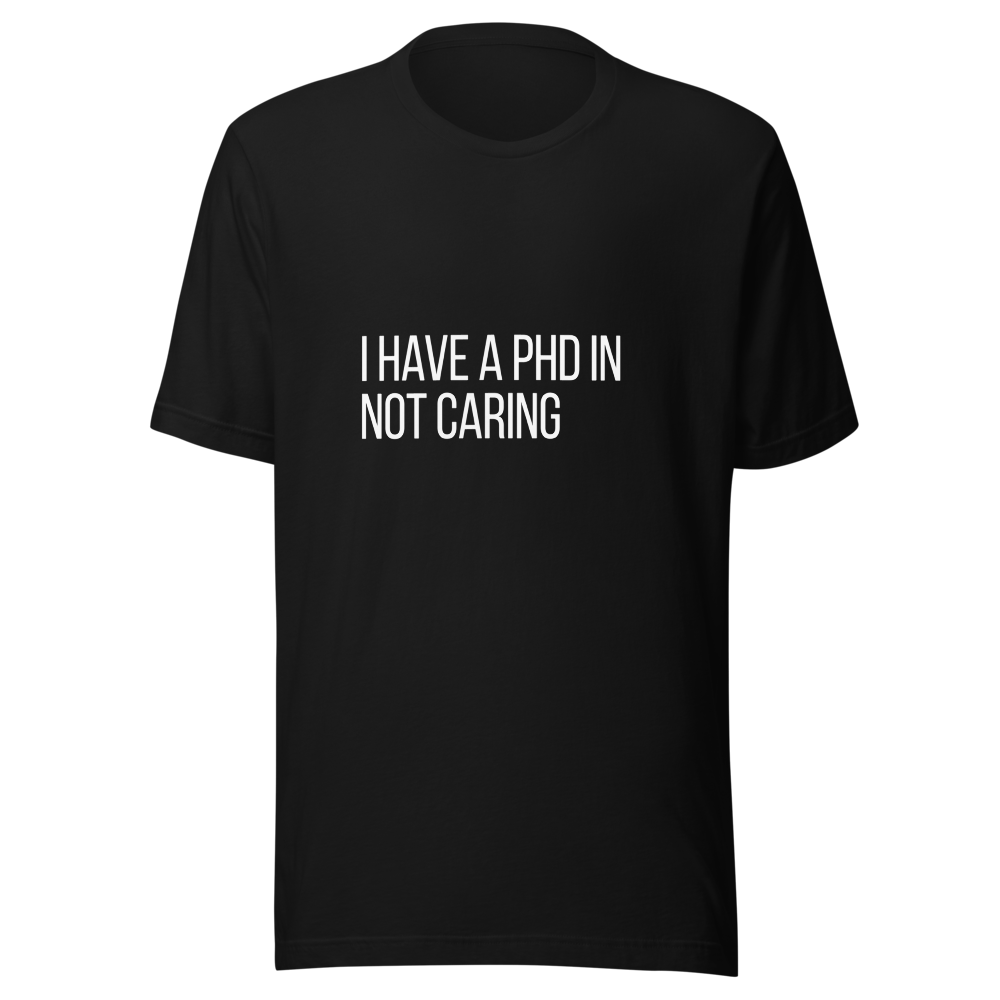 I have a PhD in not caring | Sarcastic T-Shirt | Tees4all — front view