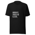 Mondays should be illegal. | Sarcastic T-Shirt | Tees4all — front view